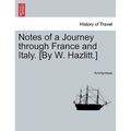 Notes of a Journey Through France and Italy. [By W. Hazlitt.]