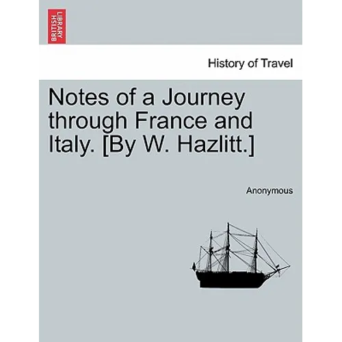 Notes of a Journey Through France and Italy. [By W. Hazlitt.]