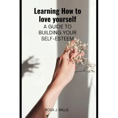 Learning How to love yourself: A guide to building your self-esteem