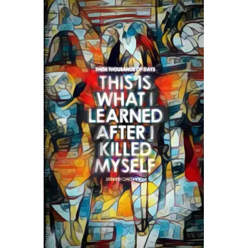 These Thousands of Days: This is What I Learned After I Killed Myself
