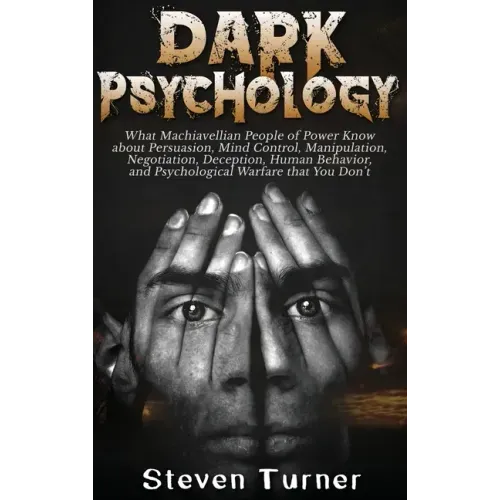 Dark Psychology: What Machiavellian People of Power Know about Persuasion, Mind Control, Manipulation, Negotiation, Deception, Human Be
