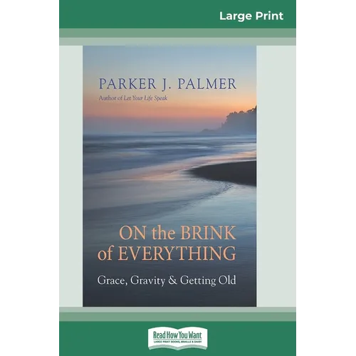 On the Brink of Everything: Grace, Gravity, and Getting Old (16pt Large Print Edition)