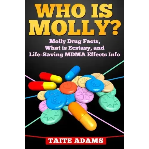 Who is Molly?: Molly Drug Facts, What is Ecstasy, and Life-Saving MDMA Effects Info