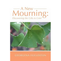 A New Mourning: Discovering the Gifts in Grief