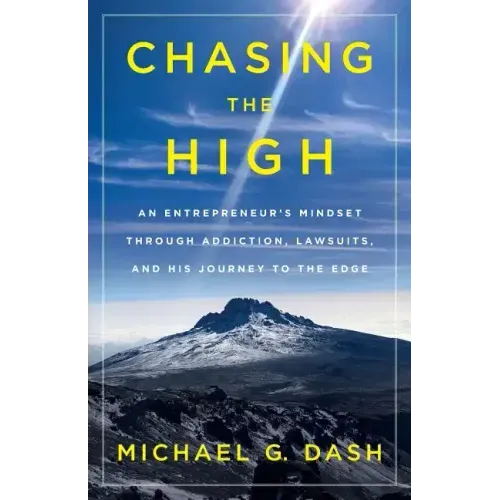 Chasing the High: An Entrepreneur's Mindset Through Addiction, Lawsuits, and His Journey to the Edge