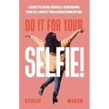 Do It For Your SELFIE!: A Guide to Loving Yourself, Redesigning Your Life, and Getting Aligned from Within