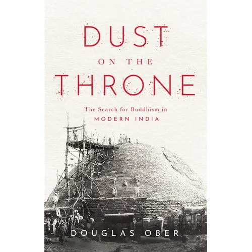 Dust on the Throne: The Search for Buddhism in Modern India