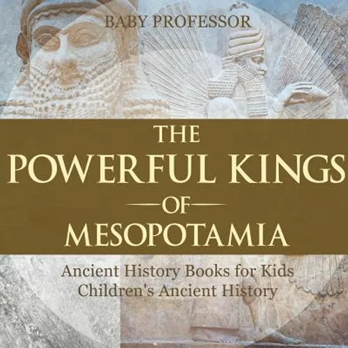 The Powerful Kings of Mesopotamia - Ancient History Books for Kids Children's Ancient History