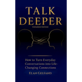 Talk Deeper: How to Turn Everyday Conversations into Life-Changing Connections