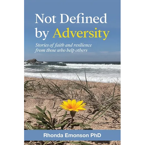 Not Defined by Adversity: Stories of faith and resilience from those who help others