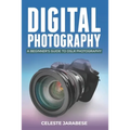 Digital Photography: A Beginner's Guide to DSLR Photography: Basic DSLR Camera Guide for Beginners, Learning How To Use Your First DSLR Camera