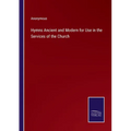 Hymns Ancient and Modern for Use in the Services of the Church