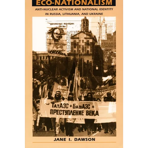 Eco-Nationalism: Anti-Nuclear Activism and National Identity in Russia, Lithuania, and Ukraine