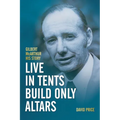 Live in Tents - Build Only Altars: Gilbert McArthur - His Story