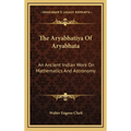The Aryabhatiya Of Aryabhata: An Ancient Indian Work On Mathematics And Astronomy