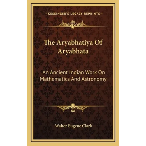 The Aryabhatiya Of Aryabhata: An Ancient Indian Work On Mathematics And Astronomy