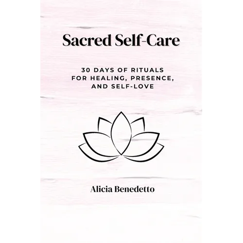 Sacred Self-Care: 30 Days of Rituals For Healing, Presence, and Self-love