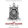 The Master Mason: The Reason of Being - A Treatise on the Third Degree of Freemasonry
