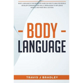 Body Language: Body Language Is The Definitive Guide On How To Analyze People, Develop Communication Skills, Persuasion To Influence