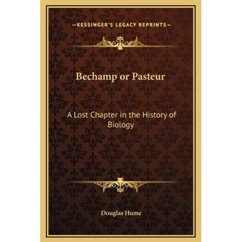 Bechamp or Pasteur: A Lost Chapter in the History of Biology