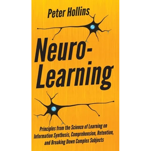 Neuro-Learning: Principles from the Science of Learning on Information Synthesis, Comprehension, Retention, and Breaking Down Complex Subjects