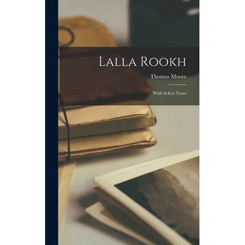 Lalla Rookh: With Select Notes