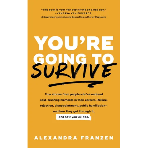 You're Going to Survive: True Stories about Adversity, Rejection, Defeat, Terrible Bosses, Online Trolls, 1-Star Yelp Reviews, and Other Soul-Crushing