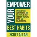 Empower Your Best Habits: Optimize Your Performance and Cultivate Better Habits in Your Life, Work, and Relationships