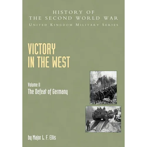 Victory in the West: The Defeat of Germany, Official Campaign History V. II