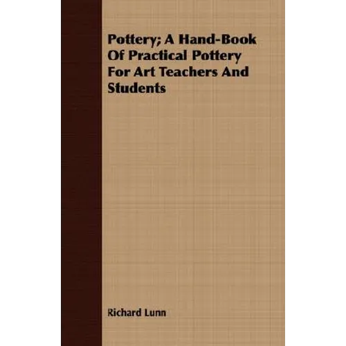 Pottery; A Hand-Book Of Practical Pottery For Art Teachers And Students
