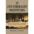 An Anti-Federalist Constitution: The Development of Dissent in the Ratification Debates