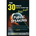 Public Speaking: Learn How to Structure Your Presentation, Calm Your Nerves and Deliver an Amazing Presentation