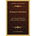 Shakspere's Holinshed: The Chronicle And The Historical Plays Compared