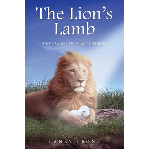 The Lion's Lamb: Heart Cries - Holy Spirit Replies