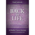Back To Life: A Bladder Cancer Journey: Foreword by Sia Daneshmand, M.D.