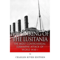 The Sinking of the Lusitania: The Most Controversial Submarine Attack of World War I