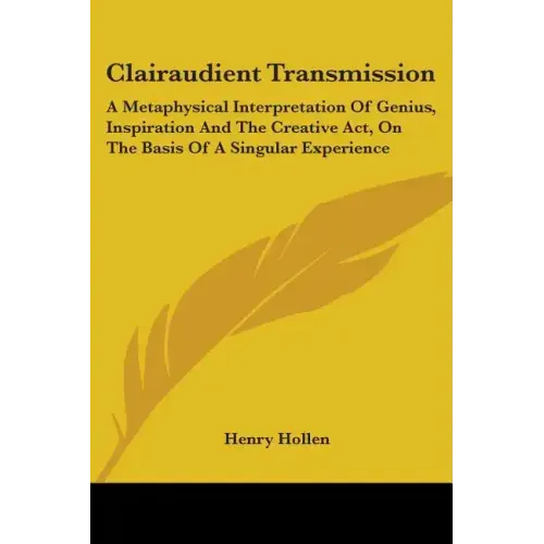 Clairaudient Transmission: A Metaphysical Interpretation Of Genius, Inspiration And The Creative Act, On The Basis Of A Singular Experience