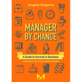 Manager By Chance: A Guide to Survival in Business