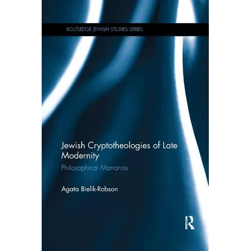 Jewish Cryptotheologies of Late Modernity: Philosophical Marranos