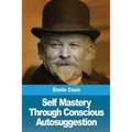 Self Mastery Through Conscious Autosuggestion