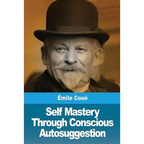 Self Mastery Through Conscious Autosuggestion