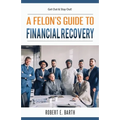A Felon's Guide to Financial Recovery: Get Out and Stay Out!