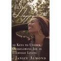 Being Happy: 10 Keys to Unlock Overflowing Joy in Everyday Living