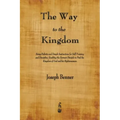 The Way to the Kingdom: Being Definite and Simple Instructions for Self-Training and Discipline, Enabling the Earnest Disciple to Find the Kin