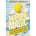 Morning Magic: How to Sleep Better, Wake Up Productive, and Create a Marvelous Morning Routine