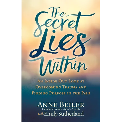 The Secret Lies Within: An Inside Out Look at Overcoming Trauma and Finding Purpose in the Pain
