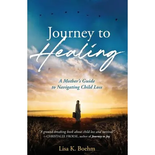 Journey to HEALING: A Mother's Guide to Navigating Child Loss