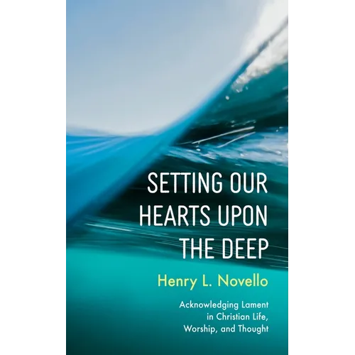 Setting Our Hearts Upon the Deep: Acknowledging Lament in Christian Life, Worship, and Thought