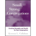 Small, Strong Congregations: Creating Strengths and Health for Your Congregation