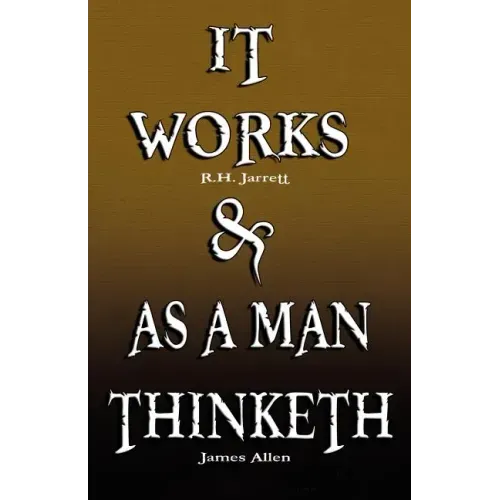 It Works by R.H. Jarrett AND As A Man Thinketh by James Allen